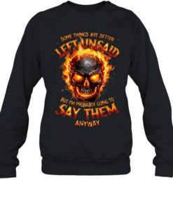 Some Things Are Better Left Unsaid But I'm Probably Going To Say Them Anyway  Unisex Sweatshirt