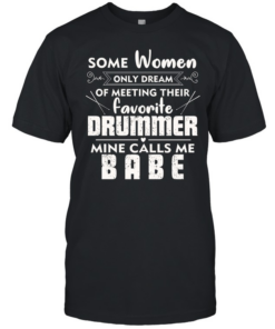 Some Women Only Dream Of Meeting Their Favorite Drummer Mine Calls Me Babe  Classic Men's T-shirt