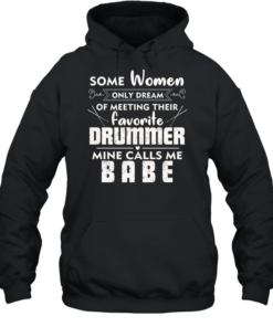 Some Women Only Dream Of Meeting Their Favorite Drummer Mine Calls Me Babe Unisex Hoodie
