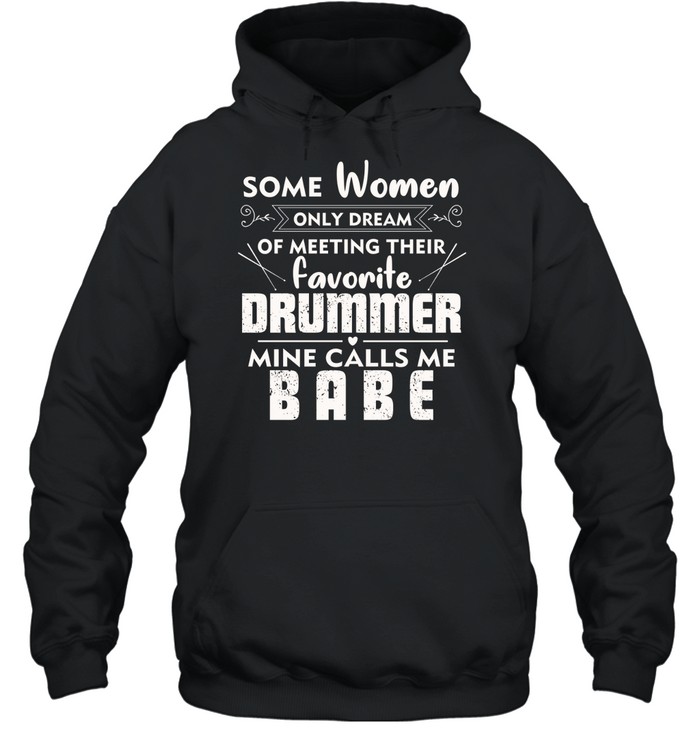 Some Women Only Dream Of Meeting Their Favorite Drummer Mine Calls Me Babe Unisex Hoodie