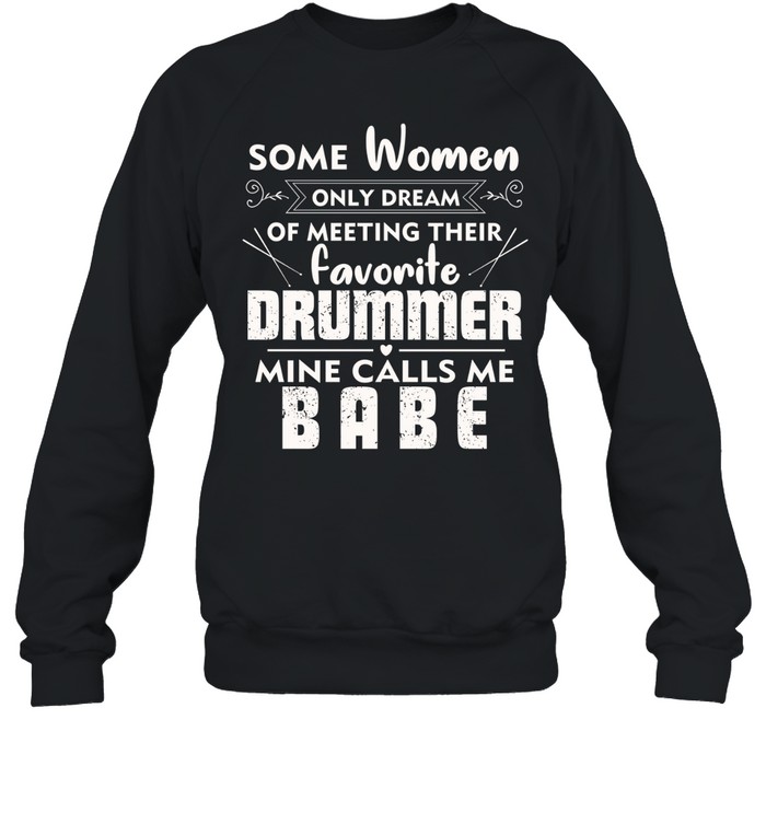 Some Women Only Dream Of Meeting Their Favorite Drummer Mine Calls Me Babe Unisex Sweatshirt