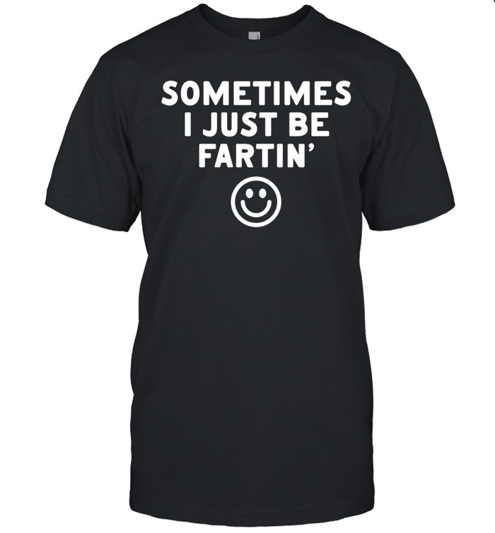 Sometimes I just be fartin smile Classic Men's T-shirt