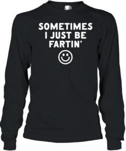 Sometimes I just be fartin smile Long Sleeved T-shirt