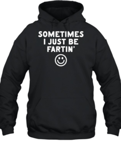 Sometimes I just be fartin smile Unisex Hoodie
