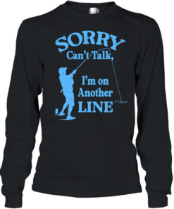 Sorry Can’t Talk I’m on Another Line Fishing Long Sleeved T-shirt