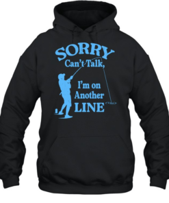 Sorry Can’t Talk I’m on Another Line Fishing Unisex Hoodie