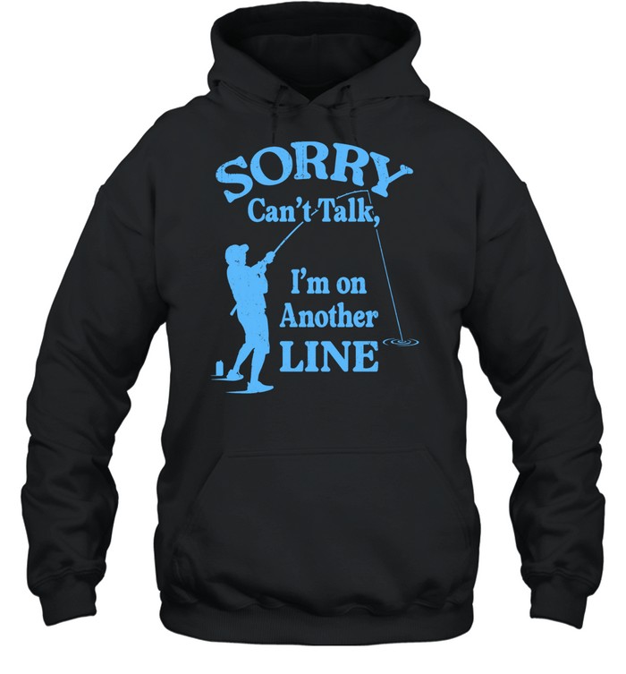Sorry Can’t Talk I’m on Another Line Fishing Unisex Hoodie