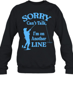 Sorry Can’t Talk I’m on Another Line Fishing Unisex Sweatshirt