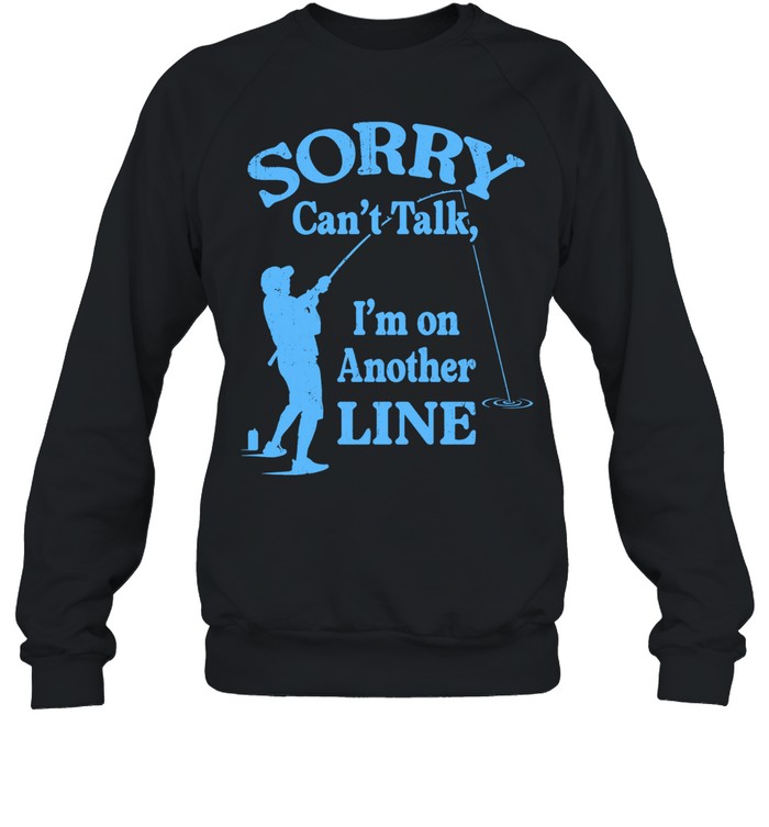 Sorry Can’t Talk I’m on Another Line Fishing Unisex Sweatshirt