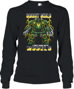 Sorry Girls I Only Hang With Models Long Sleeved T-shirt