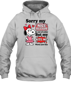 Sorry My Nice Button Is Out Of Order But My Bite Me Works Just Fine Unisex Hoodie