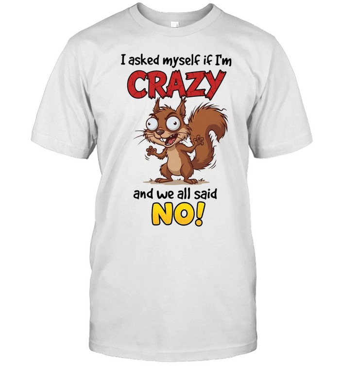 Squirrel I asked myself if I’m crazy and we all said no Classic Men's T-shirt