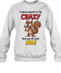 Squirrel I asked myself if I’m crazy and we all said no Unisex Sweatshirt