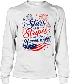 Stars and Stripes and Human Rights Liberal 4th of July Long Sleeved T-shirt