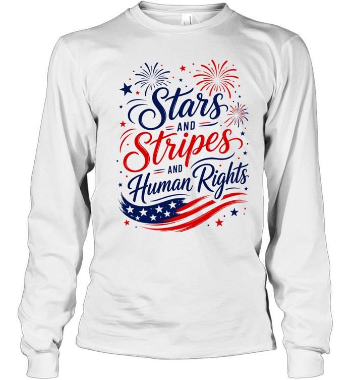 Stars and Stripes and Human Rights Liberal 4th of July Long Sleeved T-shirt