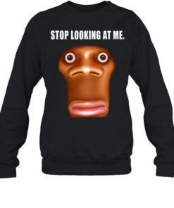 Stop Looking at Me funny face staring Unisex Sweatshirt