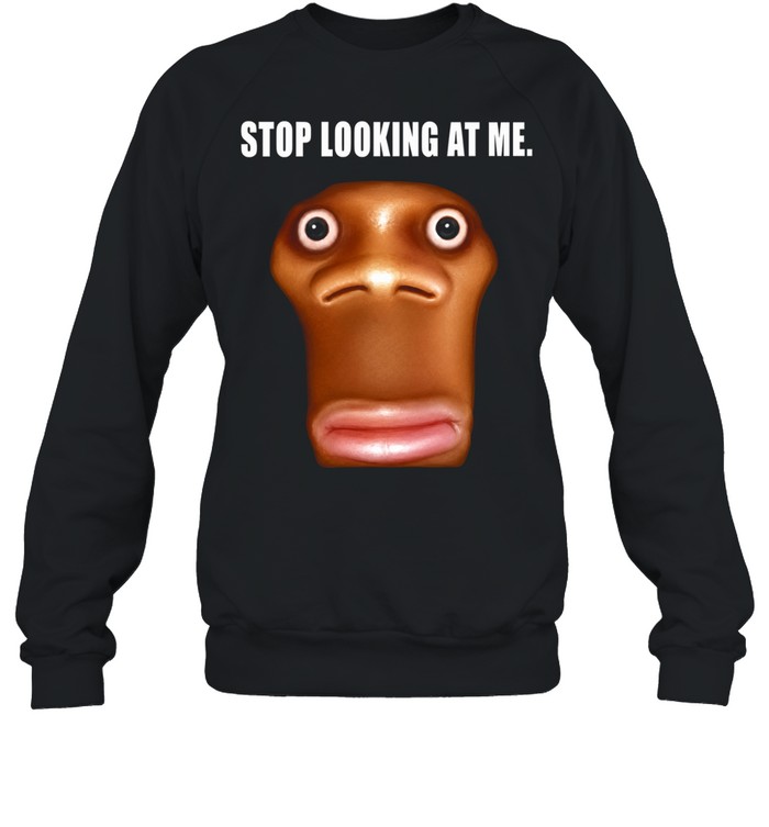 Stop Looking at Me funny face staring Unisex Sweatshirt