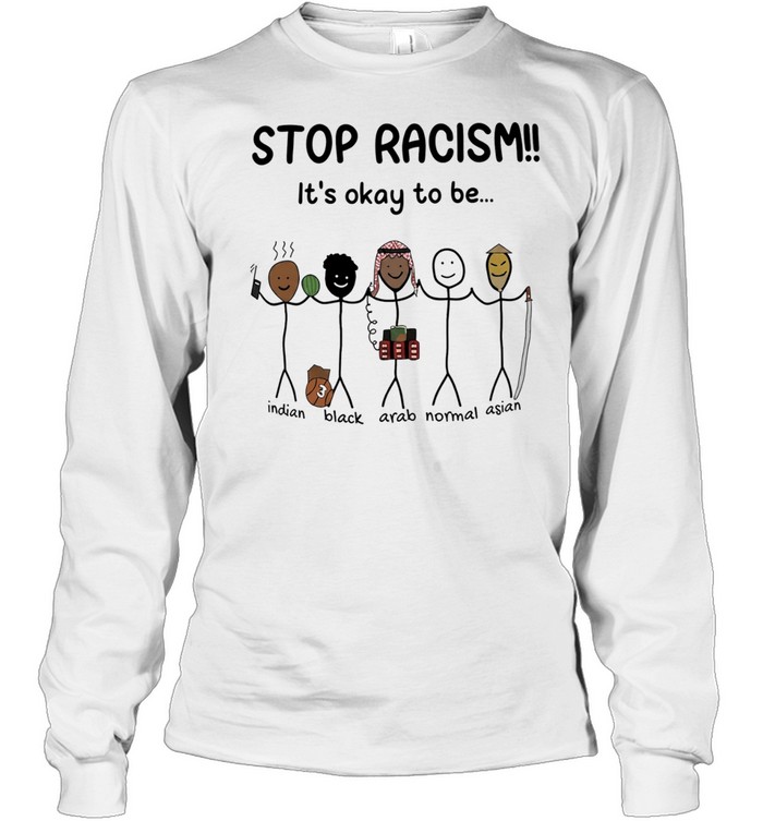 Stop racism it’s okay to be Indian Black Arab Asian Long Sleeved T-shirt