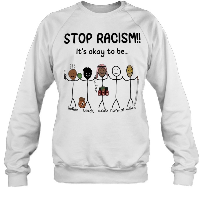 Stop racism it’s okay to be Indian Black Arab Asian Unisex Sweatshirt