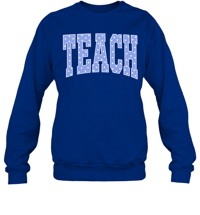 Teach Pastel Blue Polka Dot Block Letters T- for School Teachers Unisex Sweatshirt