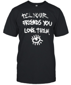 Tell Your Friends You Love Them mental health Classic Men's T-shirt