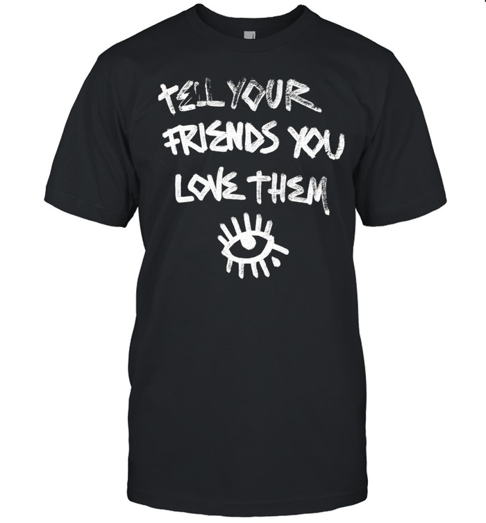 Tell Your Friends You Love Them mental health Classic Men's T-shirt