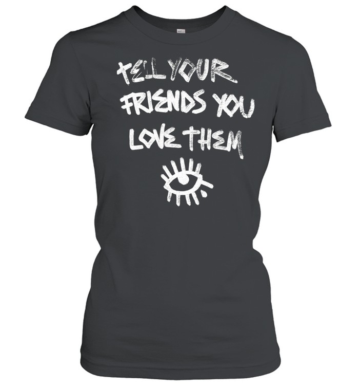 Tell Your Friends You Love Them mental health Classic Women's T-shirt