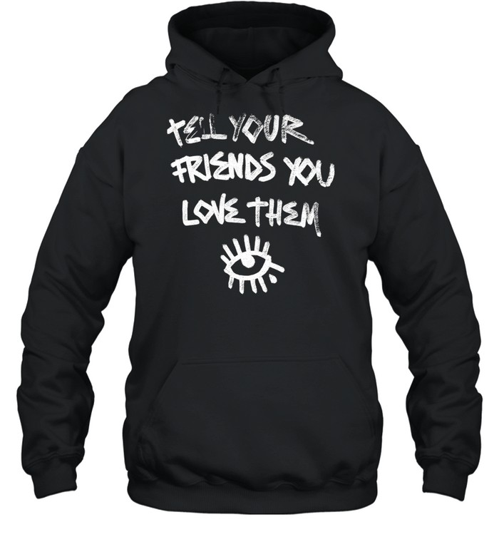 Tell Your Friends You Love Them mental health Unisex Hoodie
