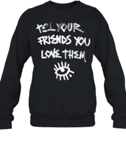 Tell Your Friends You Love Them mental health Unisex Sweatshirt