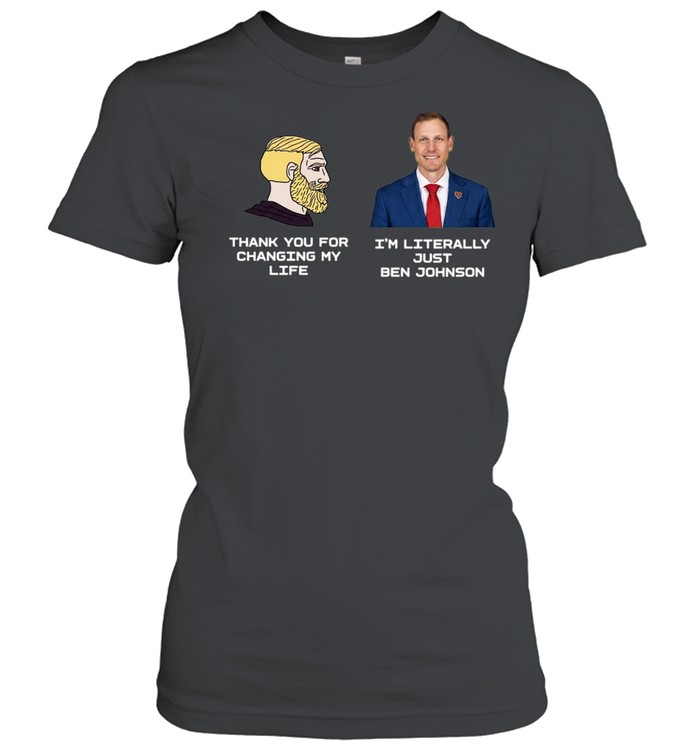 Thank You for Changing My Life I’m Literally Just Ben Johnson Classic Women's T-shirt