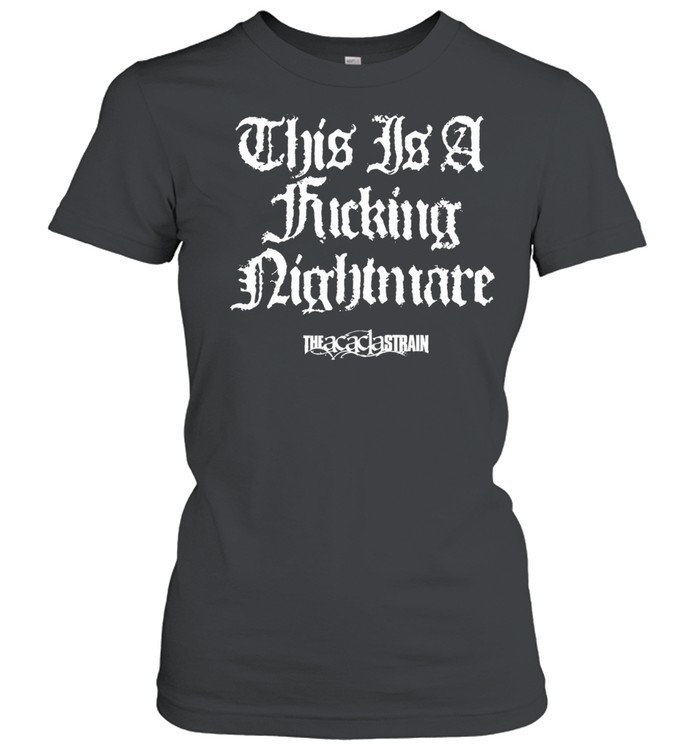 The Acacia Strain this is a fucking nightmare Classic Women's T-shirt