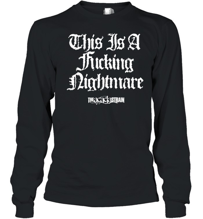The Acacia Strain this is a fucking nightmare Long Sleeved T-shirt