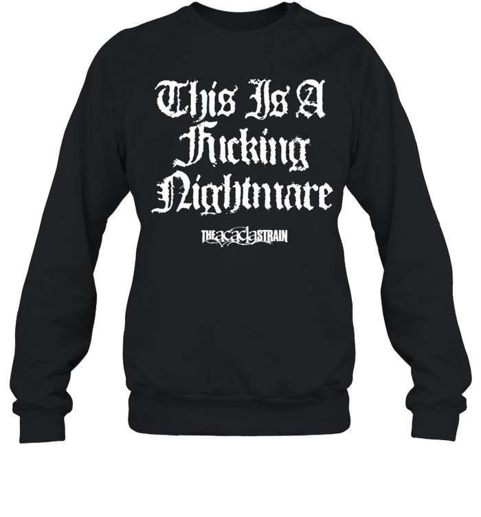 The Acacia Strain this is a fucking nightmare Unisex Sweatshirt