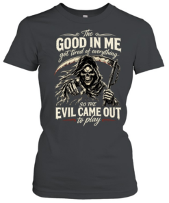 The Good Girl In Me Got Tired Of The Bullshit So The Bitch In Me Came Out Out To Play  Classic Women's T-shirt
