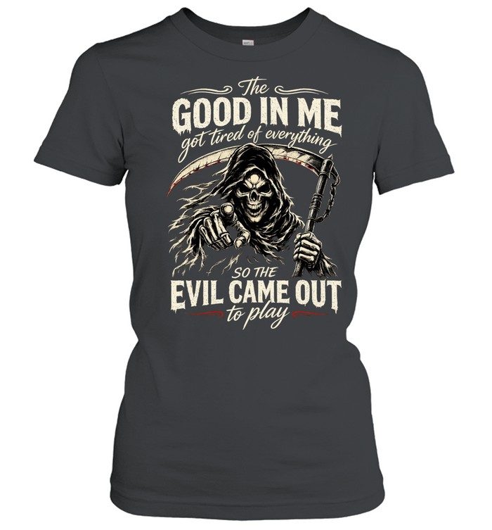 The Good Girl In Me Got Tired Of The Bullshit So The Bitch In Me Came Out Out To Play Classic Women's T-shirt