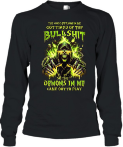 The Good Person In Me Got Tired Of The Bullshit So The Demons In Me Came Out To Play Long Sleeved T-shirt