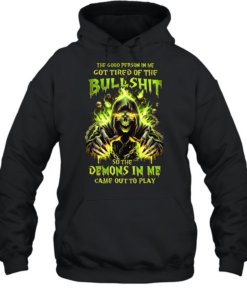 The Good Person In Me Got Tired Of The Bullshit So The Demons In Me Came Out To Play Unisex Hoodie
