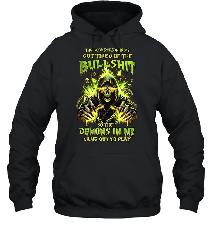 The Good Person In Me Got Tired Of The Bullshit So The Demons In Me Came Out To Play Unisex Hoodie