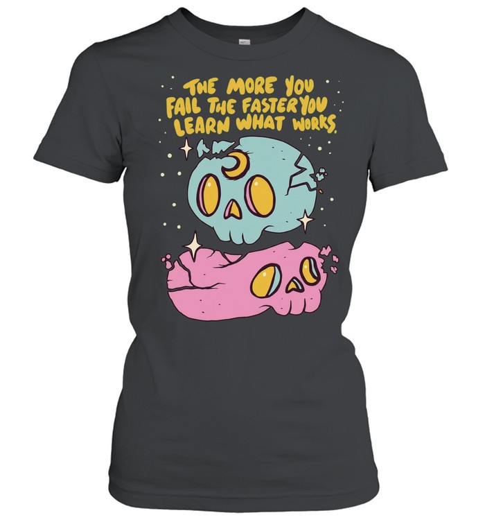 The More You Fail The Faster You Learn What Works Classic Women's T-shirt