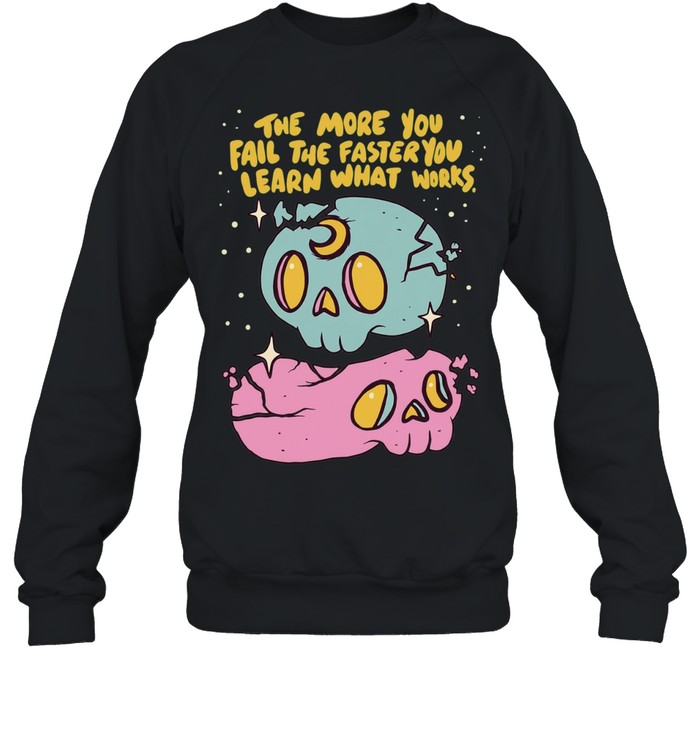 The More You Fail The Faster You Learn What Works Unisex Sweatshirt