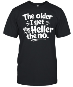 The Older I Get The Heller The No Funny Saying Classic Men's T-shirt