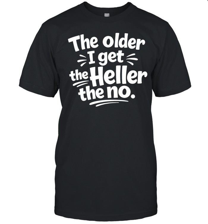The Older I Get The Heller The No Funny Saying Classic Men's T-shirt