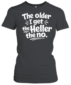 The Older I Get The Heller The No Funny Saying  Classic Women's T-shirt