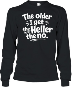 The Older I Get The Heller The No Funny Saying Long Sleeved T-shirt