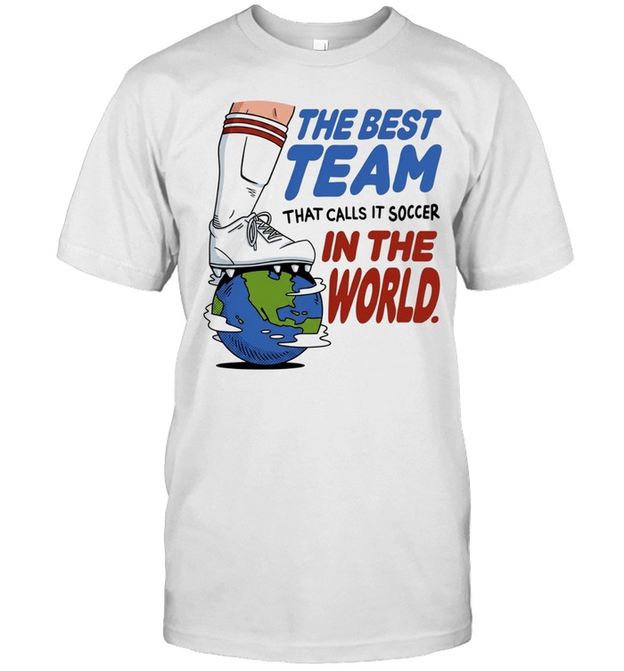 The best team that calls it soccer in the world Classic Men's T-shirt