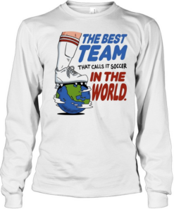The best team that calls it soccer in the world Long Sleeved T-shirt