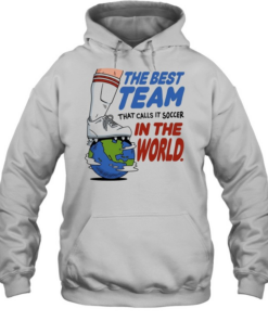 The best team that calls it soccer in the world Unisex Hoodie