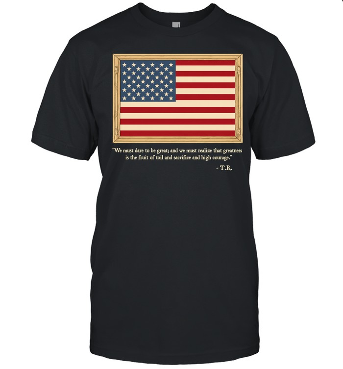 Theodore Roosevelt We Must Dare To Be Great Quote Classic Men's T-shirt