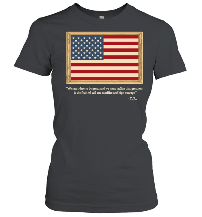 Theodore Roosevelt We Must Dare To Be Great Quote Classic Women's T-shirt