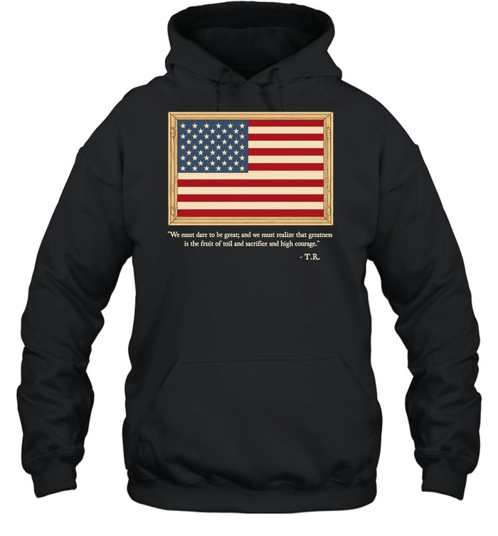 Theodore Roosevelt We Must Dare To Be Great Quote Unisex Hoodie
